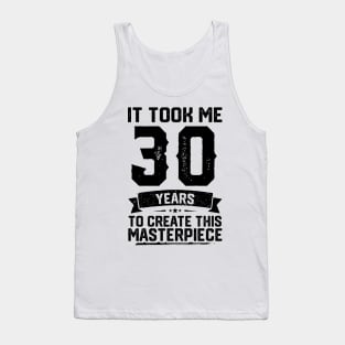 It Took Me 30 Years To Create This Masterpiece 30th Birthday Tank Top